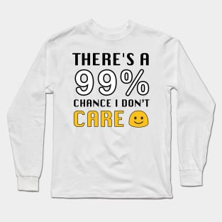 THERE'S A 99% CHANCE I DON'T CARE Long Sleeve T-Shirt